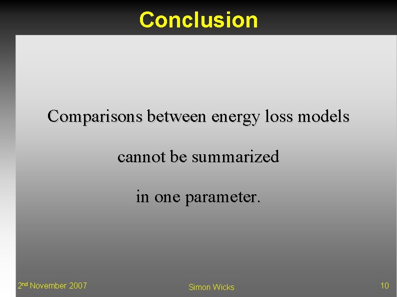 Conclusion Comparisons between energy loss models cannot be summarized in one parameter. 2 nd