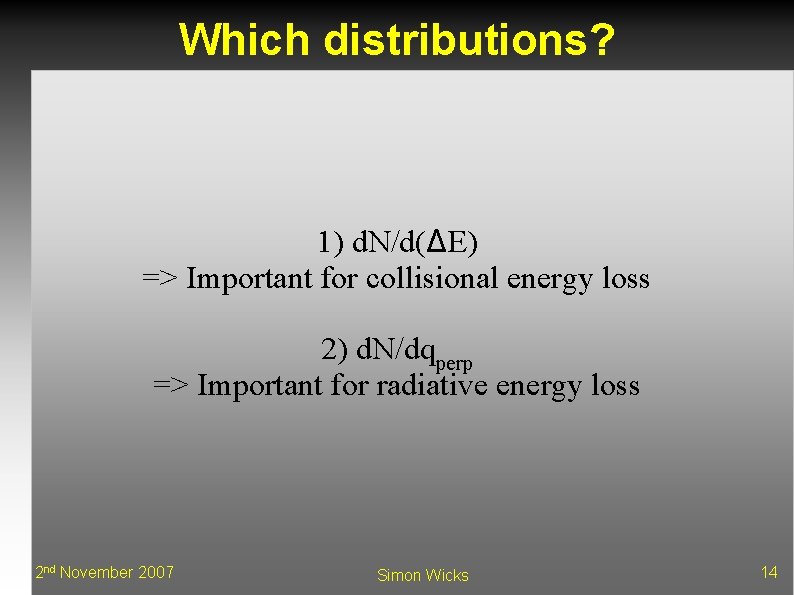 Which distributions? 1) d. N/d(ΔE) => Important for collisional energy loss 2) d. N/dqperp