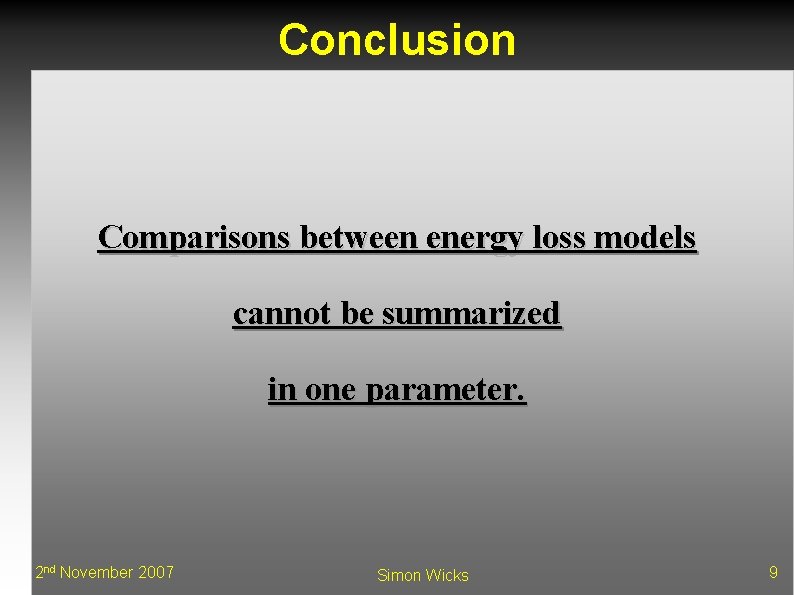 Conclusion Comparisons between energy loss models cannot be summarized in one parameter. 2 nd