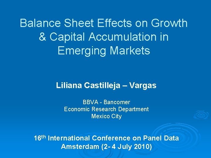 Balance Sheet Effects on Growth & Capital Accumulation in Emerging Markets Liliana Castilleja –