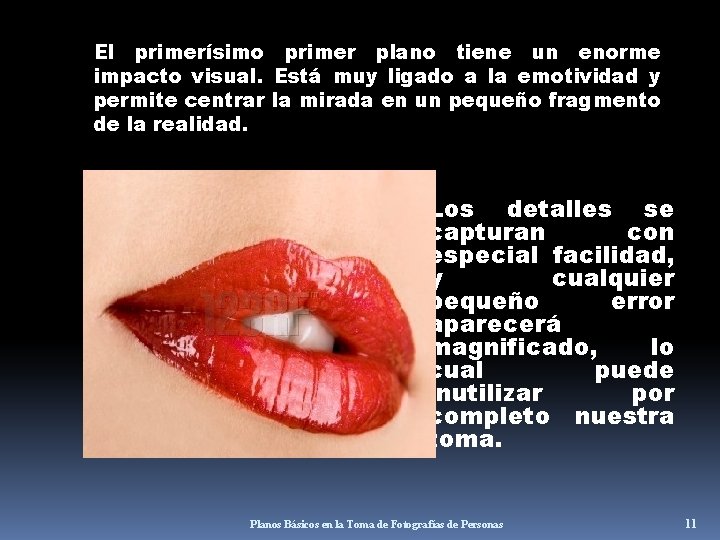 El primerísimo primer plano tiene un enorme impacto visual. Está muy ligado a la