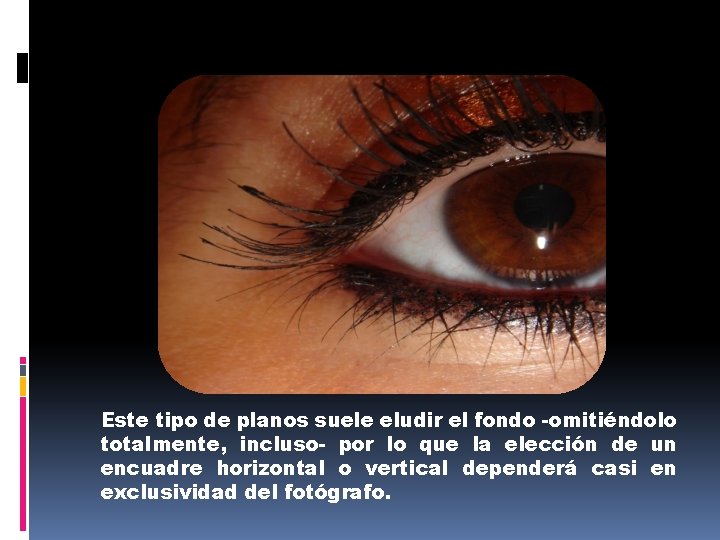Este tipo de planos suele eludir el fondo -omitiéndolo totalmente, incluso- por lo que