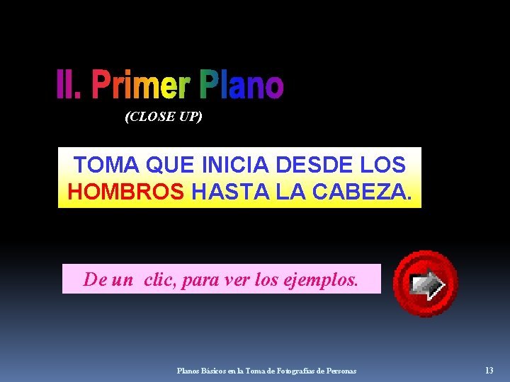 (CLOSE UP) TOMA QUE INICIA DESDE LOS HOMBROS HASTA LA CABEZA. De un clic,