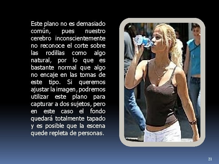 Este plano no es demasiado común, pues nuestro cerebro inconscientemente no reconoce el corte
