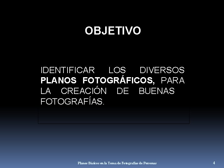 OBJETIVO IDENTIFICAR LOS DIVERSOS PLANOS FOTOGRÁFICOS, PARA LA CREACIÓN DE BUENAS FOTOGRAFÍAS. Planos Básicos