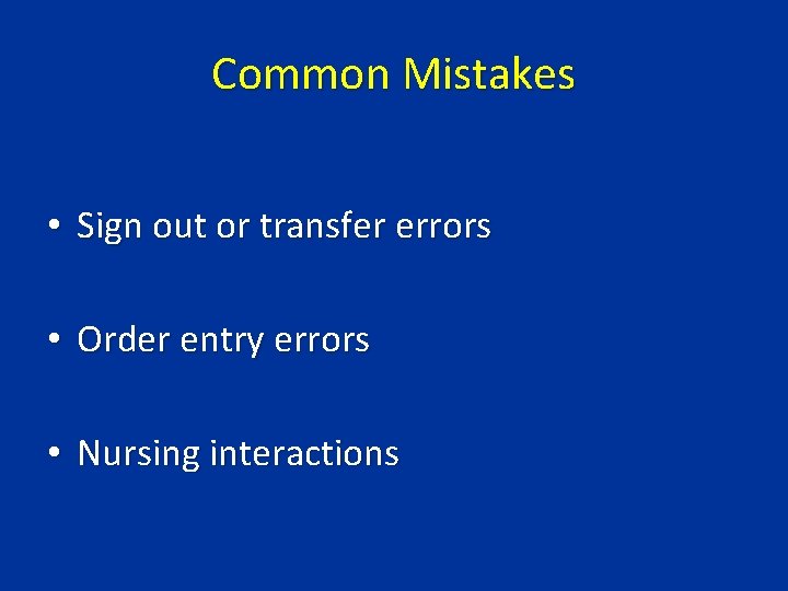 Common Mistakes • Sign out or transfer errors • Order entry errors • Nursing