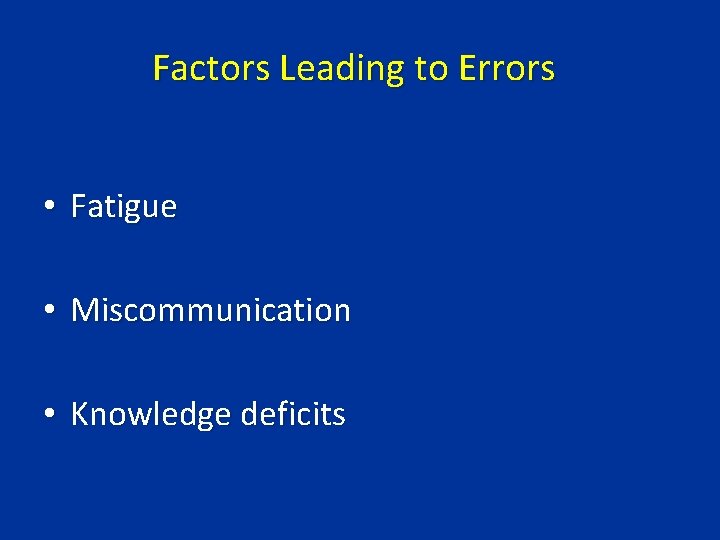 Factors Leading to Errors • Fatigue • Miscommunication • Knowledge deficits 