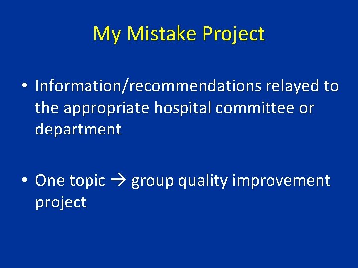 My Mistake Project • Information/recommendations relayed to the appropriate hospital committee or department •