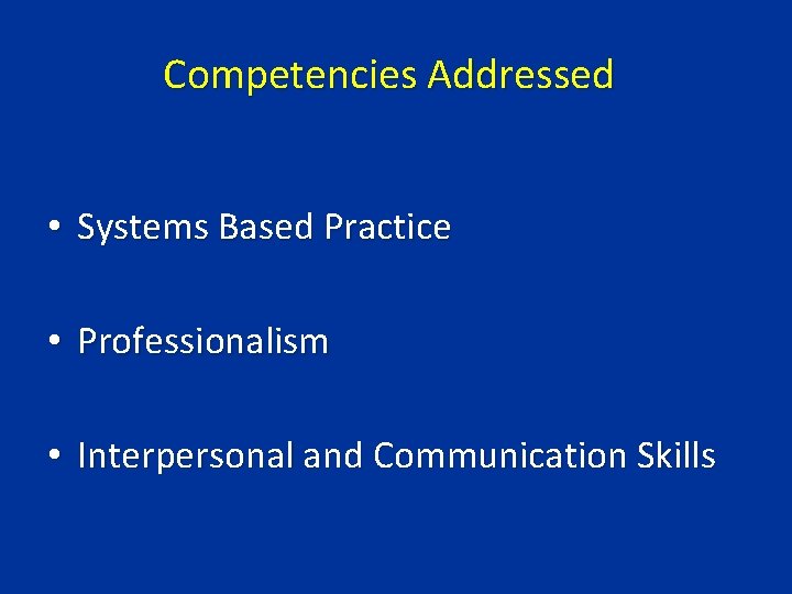 Competencies Addressed • Systems Based Practice • Professionalism • Interpersonal and Communication Skills 
