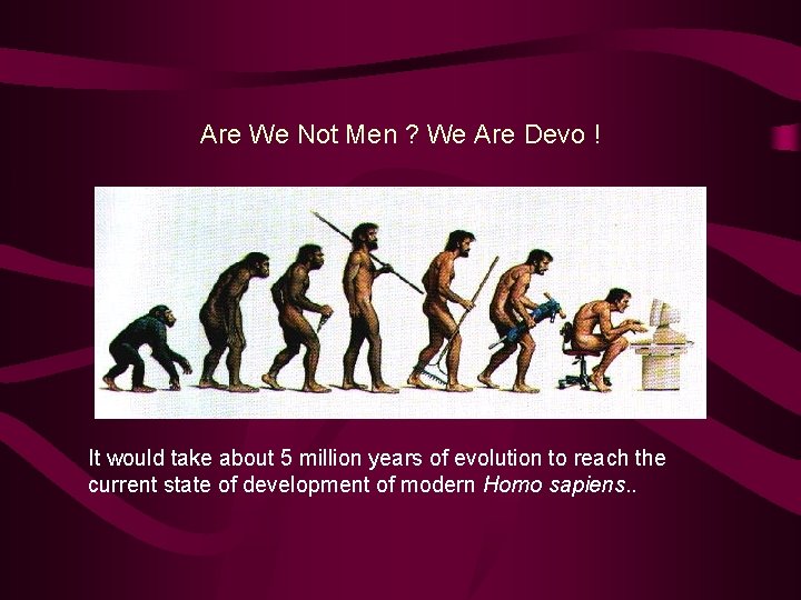 Are We Not Men ? We Are Devo ! It would take about 5