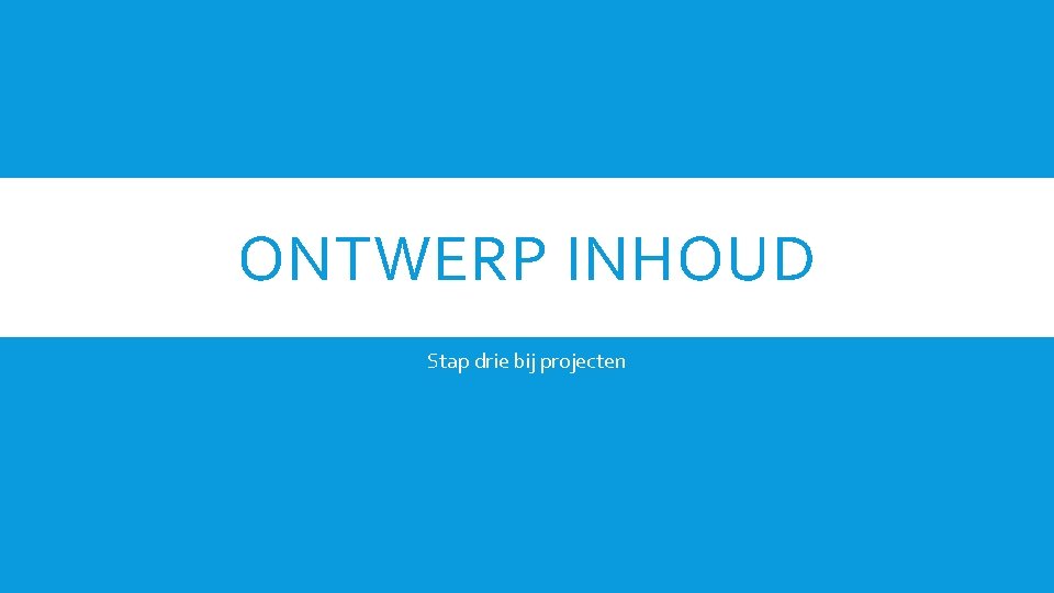 ONTWERP INHOUD Stap drie bij projecten 