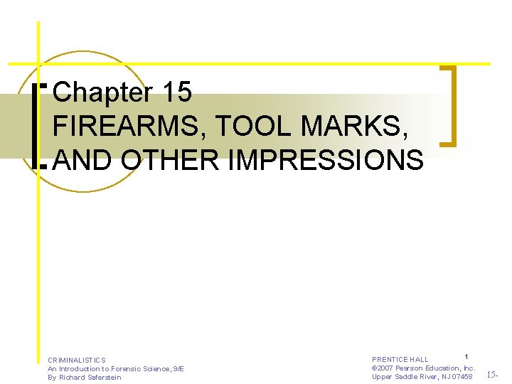 Chapter 15 FIREARMS, TOOL MARKS, AND OTHER IMPRESSIONS CRIMINALISTICS An Introduction to Forensic Science,