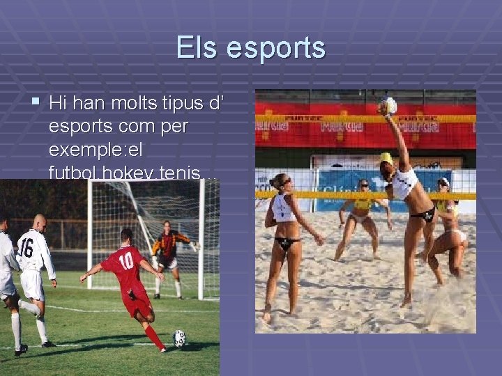 Els esports § Hi han molts tipus d’ esports com per exemple: el futbol,