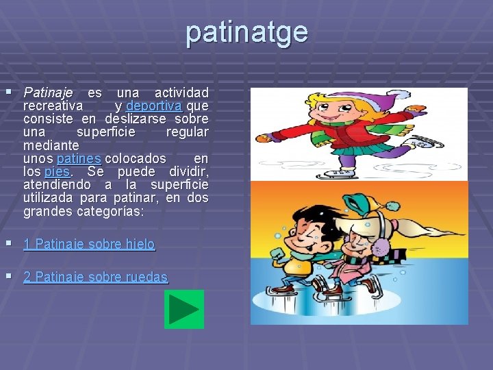 patinatge § Patinaje es una actividad recreativa y deportiva que consiste en deslizarse sobre