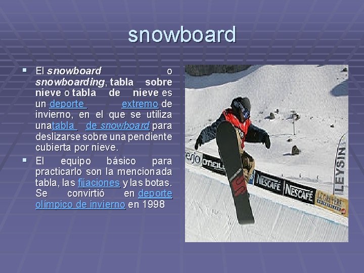 snowboard § El snowboard o snowboarding, tabla sobre nieve o tabla de nieve es