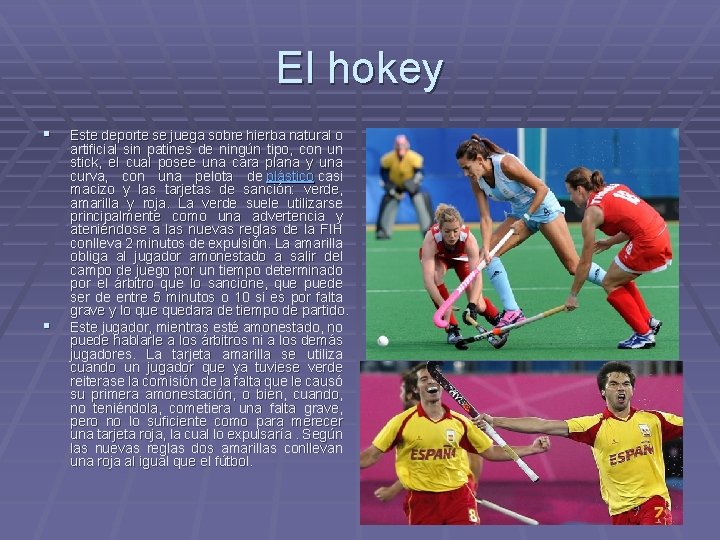 El hokey § § Este deporte se juega sobre hierba natural o artificial sin