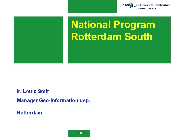 National Program Rotterdam South Ir. Louis Smit Manager Geo-Information dep. Rotterdam 7 -10 -2020