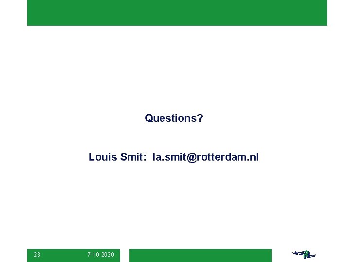 Questions? Louis Smit: la. smit@rotterdam. nl 23 7 -10 -2020 