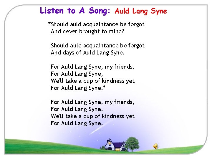 Listen to A Song: Auld Lang Syne *Should acquaintance be forgot And never brought