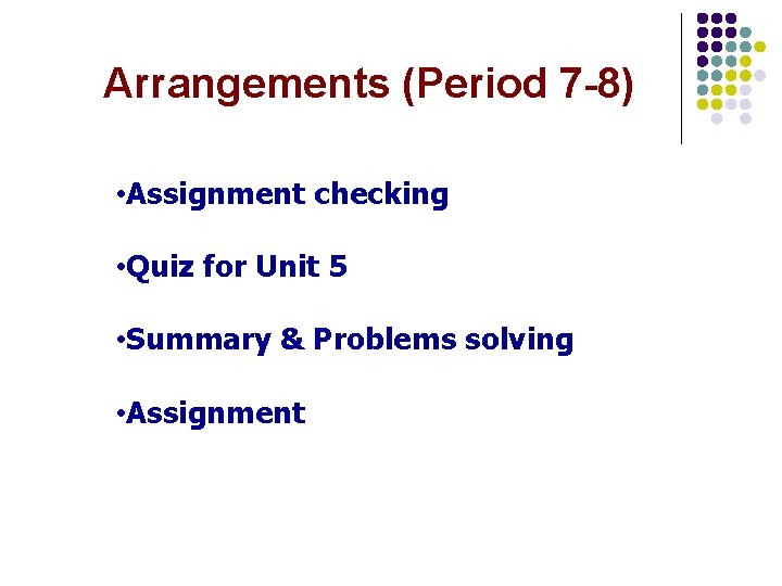 Arrangements (Period 7 -8) • Assignment checking • Quiz for Unit 5 • Summary