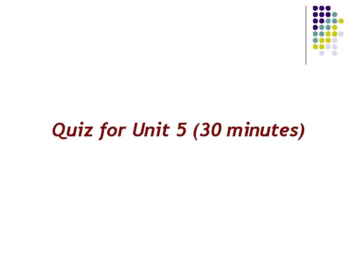 Quiz for Unit 5 (30 minutes) 