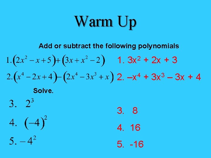 Warm Up Add or subtract the following polynomials 1. 3 x 2 + 2