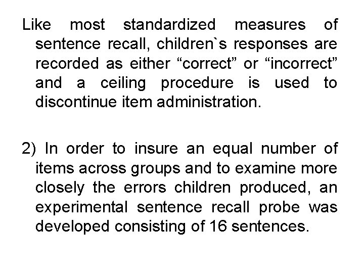 Like most standardized measures of sentence recall, children`s responses are recorded as either “correct”