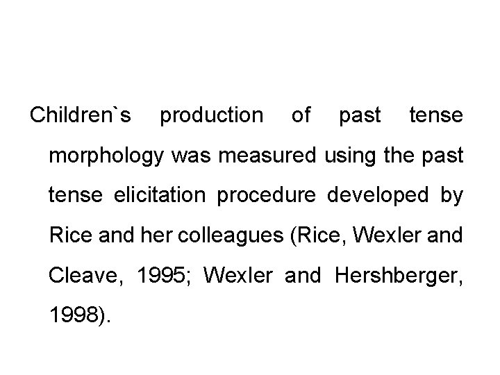 Children`s production of past tense morphology was measured using the past tense elicitation procedure