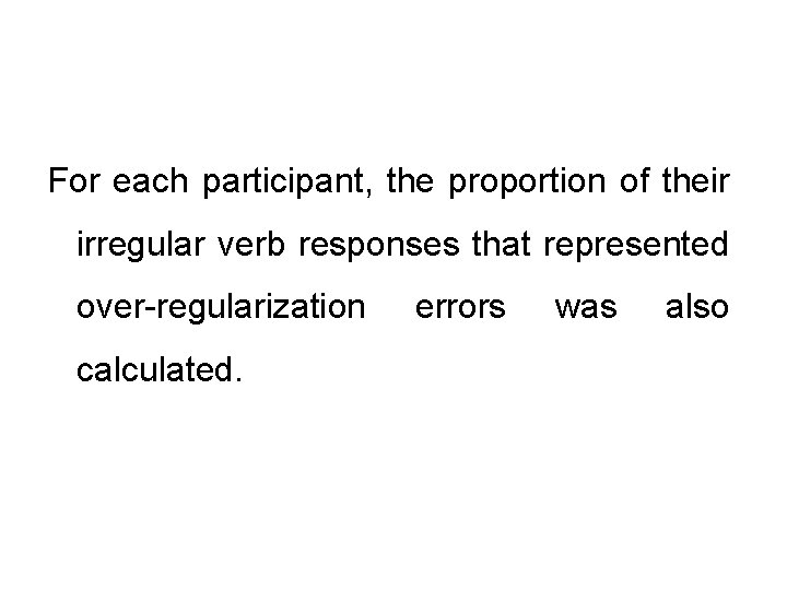 For each participant, the proportion of their irregular verb responses that represented over-regularization calculated.