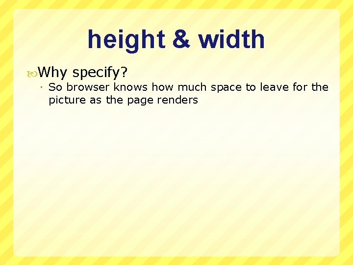 height & width Why specify? So browser knows how much space to leave for