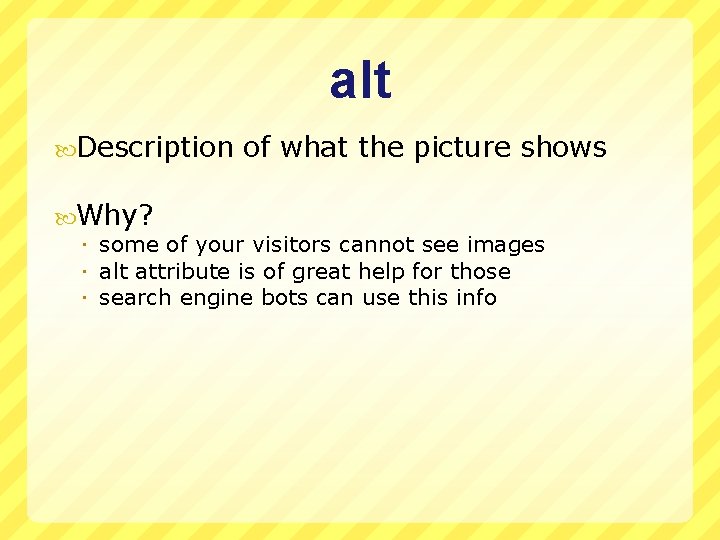 alt Description of what the picture shows Why? some of your visitors cannot see