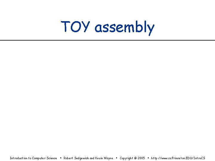 TOY assembly Introduction to Computer Science • Robert Sedgewick and Kevin Wayne • Copyright