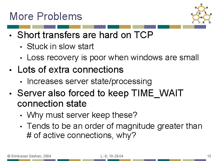 More Problems • Short transfers are hard on TCP • • • Lots of
