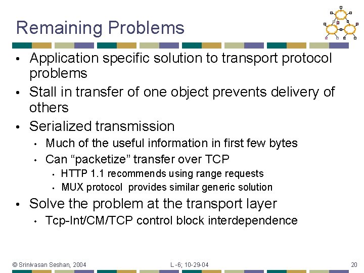 Remaining Problems Application specific solution to transport protocol problems • Stall in transfer of