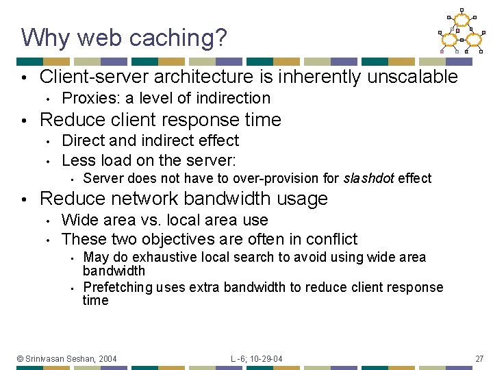 Why web caching? • Client-server architecture is inherently unscalable • • Proxies: a level