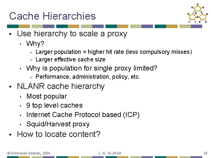 Cache Hierarchies • Use hierarchy to scale a proxy • Why? • • •
