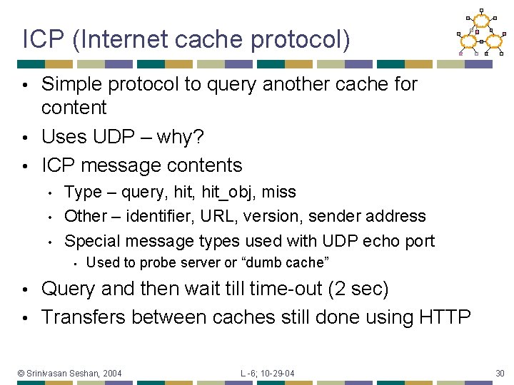 ICP (Internet cache protocol) Simple protocol to query another cache for content • Uses