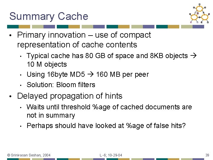 Summary Cache • Primary innovation – use of compact representation of cache contents •