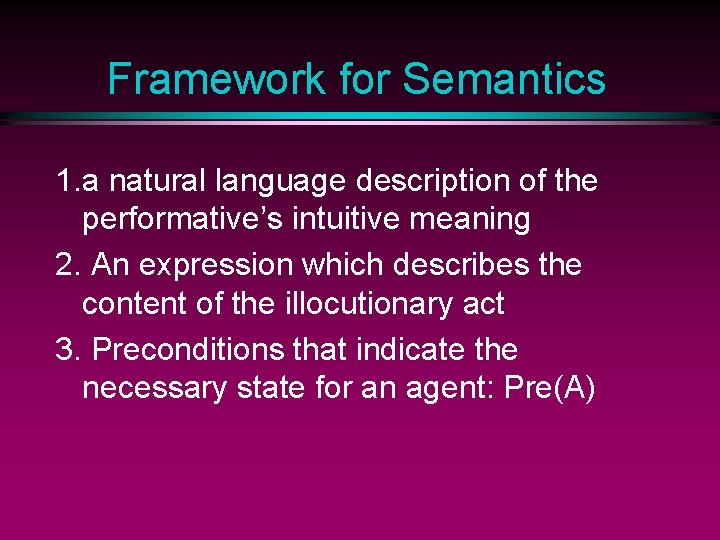 Framework for Semantics 1. a natural language description of the performative’s intuitive meaning 2.