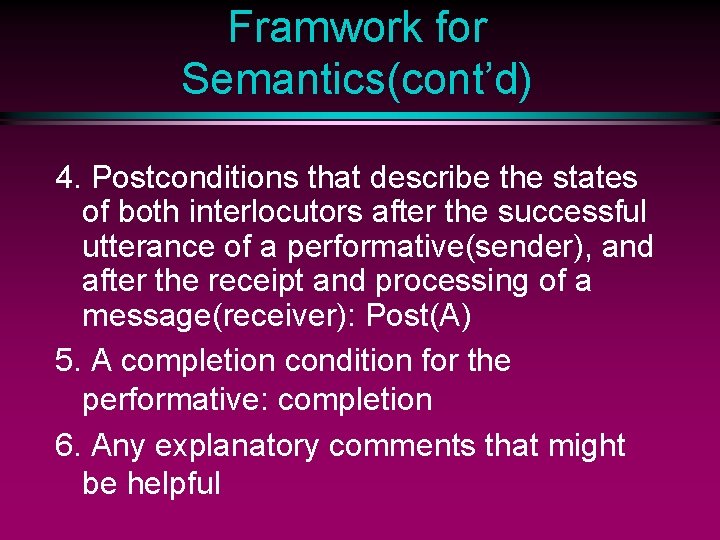 Framwork for Semantics(cont’d) 4. Postconditions that describe the states of both interlocutors after the