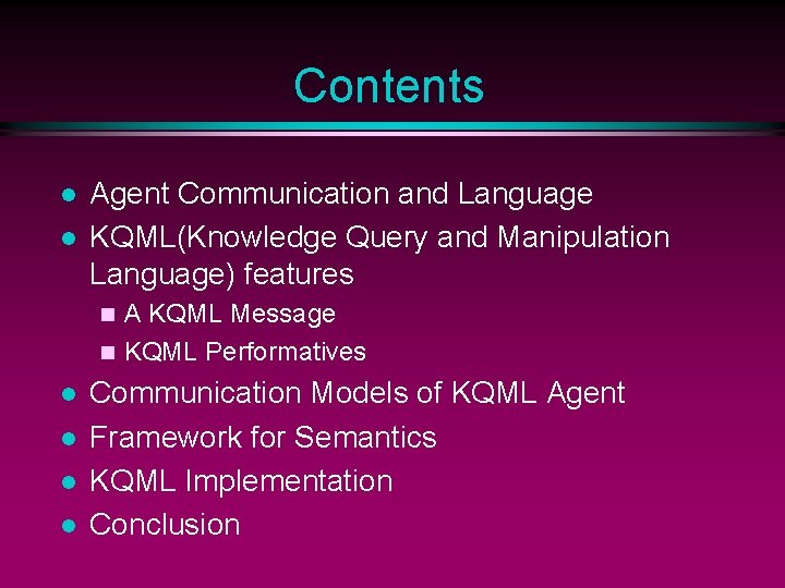 Contents l l Agent Communication and Language KQML(Knowledge Query and Manipulation Language) features A