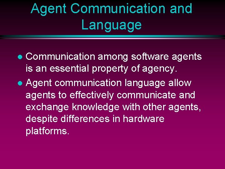 Agent Communication and Language Communication among software agents is an essential property of agency.