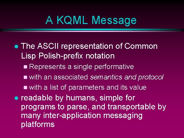 A KQML Message l The ASCII representation of Common Lisp Polish-prefix notation n Represents