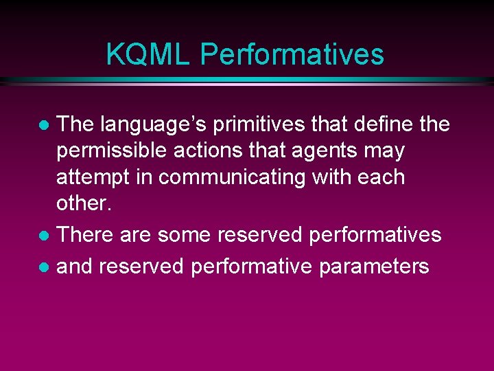 KQML Performatives The language’s primitives that define the permissible actions that agents may attempt