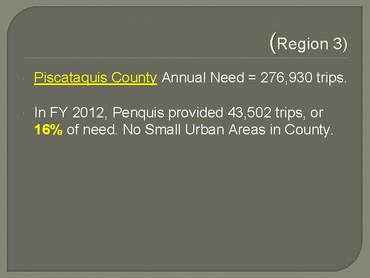 (Region 3) Piscataquis County Annual Need = 276, 930 trips. In FY 2012, Penquis