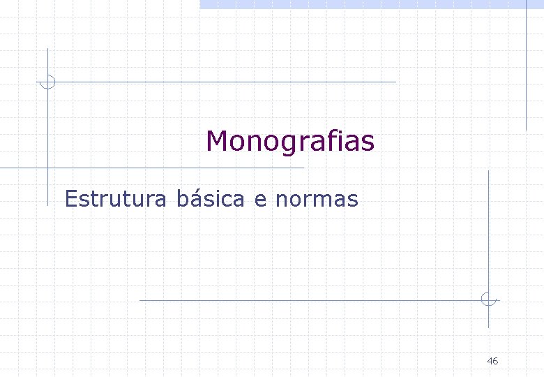 Monografias Estrutura básica e normas 46 