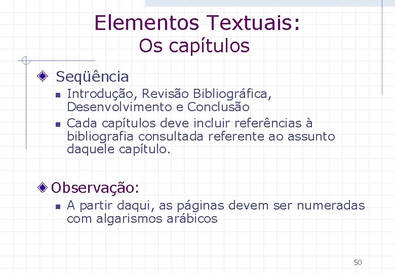 Elementos Textuais: Os capítulos Seqüência n n Introdução, Revisão Bibliográfica, Desenvolvimento e Conclusão Cada