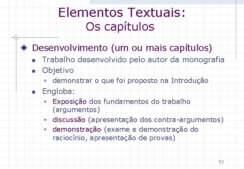 Elementos Textuais: Os capítulos Desenvolvimento (um ou mais capítulos) n n Trabalho desenvolvido pelo