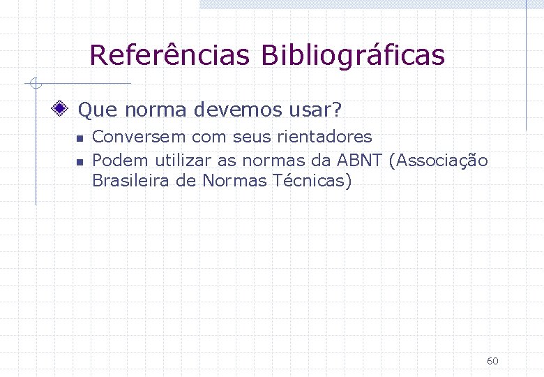 Referências Bibliográficas Que norma devemos usar? n n Conversem com seus rientadores Podem utilizar