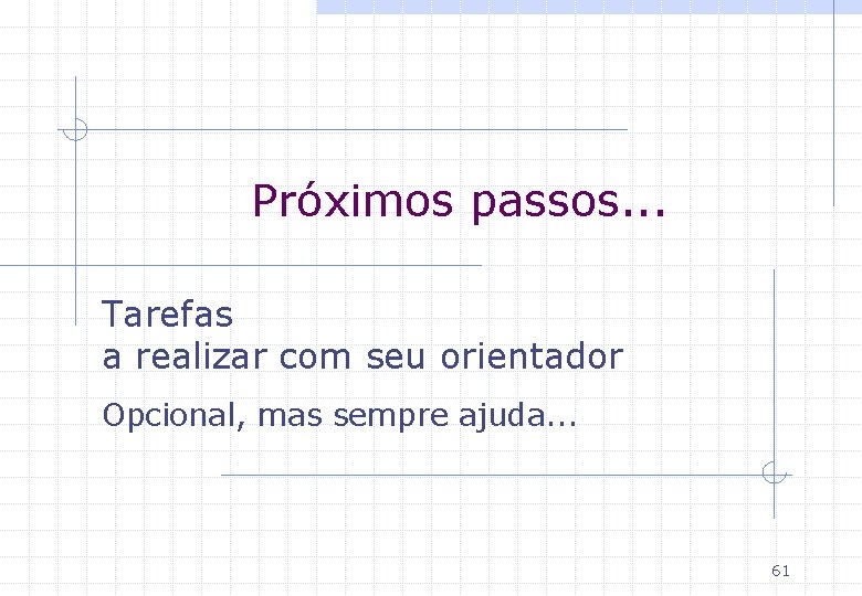 Próximos passos. . . Tarefas a realizar com seu orientador Opcional, mas sempre ajuda.